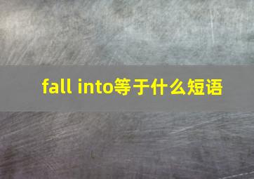 fall into等于什么短语